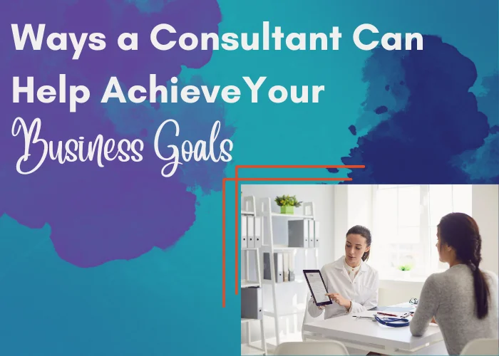 Ways a Consultant Can Help Achieve Your Business Goals