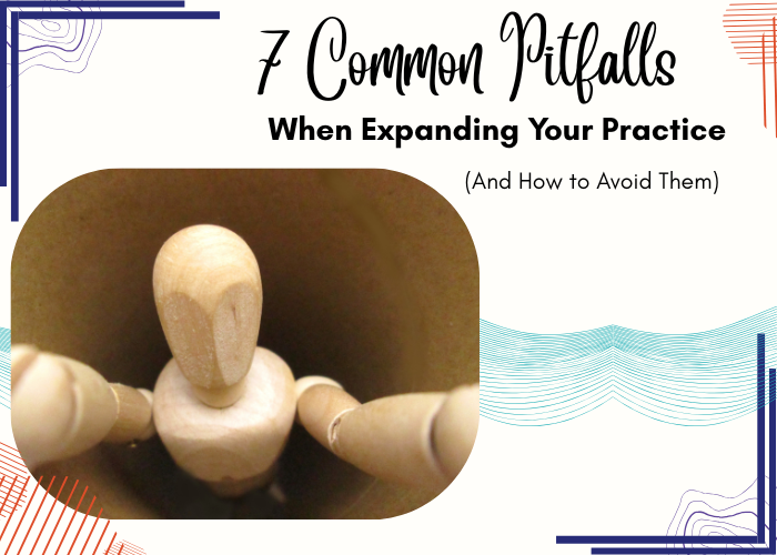 Avoiding Common Pitfalls When You Want to Expand Your Practice