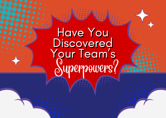 Have You Discovered the Superpowers of Your Team Members?