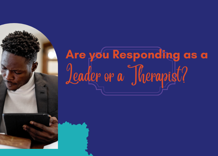 Responding as a leader or a therapist